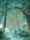 The Worlds We Leave Behind : SHORTLISTED FOR THE YOTO CARNEGIE MEDAL FOR ILLUSTRATION - Book
