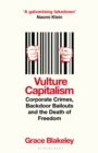 Vulture Capitalism : Corporate Crimes, Backdoor Bailouts and the Death of Freedom - Book