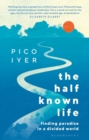 The Half Known Life : Finding Paradise in a Divided World - Book