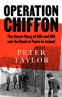 Operation Chiffon : The Secret Story of MI5 and MI6 and the Road to Peace in Ireland - Book