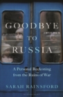 Goodbye to Russia : A Personal Reckoning from the Ruins of War - Book
