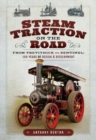 Steam Traction on the Road : From Trevithick to Sentinel: 150 Years of Design and Development - Book