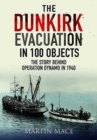 The Dunkirk Evacuation in 100 Objects : The Story Behind Operation Dynamo in 1940 - Book