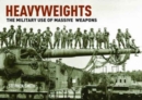 Heavyweights: The Military Use of Massive Weapons - Book
