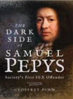 The Dark Side of Samuel Pepys : Society's First Sex Offender - eBook