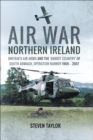 Air War Northern Ireland : Britain's Air Arms and the 'Bandit Country' of South Armagh, Operation Banner 1969-2007 - eBook