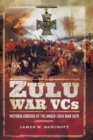 Zulu War VCs : Victoria Crosses of the Anglo-Zulu War 1879 - eBook