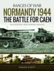Normandy 1944: The Battle for Caen : Rare Photographs from Wartime Archives - Book
