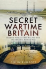 Secret Wartime Britain : Hidden Places That Helped Win the Second World War - Book