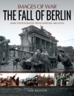 The Fall of Berlin : Rare Photographs from Wartime Archives - Book
