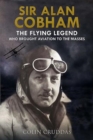 Sir Alan Cobham : The Flying Legend Who Brought Aviation to the Masses - Book