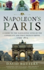 Napoleon's Paris : A Guide to the Napoleonic Sites of the Consulate and First French Empire 1799-1815 - Book