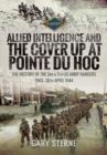 Allied Intelligence and the Cover Up at Pointe Du Hoc : The History of the 2nd & 5th US Army Rangers, 1943 - 30th April 1944 - Book