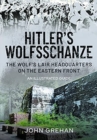 Hitler's Wolfsschanze : The Wolf's Lair Headquarters on the Eastern Front - An Illustrated Guide - Book