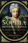 Sophia - Mother of Kings : The Finest Queen Britain Never Had - Book