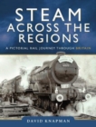Steam Across the Regions : A Pictorial Rail Journey Through Britain - Book