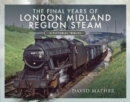 The Final Years of London Midland Region Steam : A Pictorial Tribute - Book