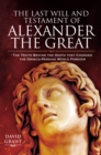 The Last Will and Testament of Alexander the Great : The Truth Behind the Death that Changed the Graeco-Persian World Forever - eBook