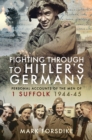 Fighting Through to Hitler's Germany : Personal Accounts of the Men of 1 Suffolk 1944-45 - eBook