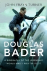 Douglas Bader : A Biography of the Legendary World War II Fighter Pilot - Book