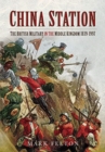 China Station : The British Military in the Middle Kingdom, 1839-1997 - Book