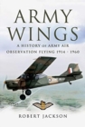 Army Wings : A History of Army Air Observation Flying, 1914-1960 - Book