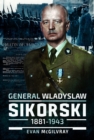 General Wladyslaw Sikorski, 1881–1943 : The Life and Controversial Death of Poland's Leader in Exile - Book