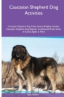 Caucasian Shepherd Dog Activities Caucasian Shepherd Dog Tricks, Games & Agility. Includes : Caucasian Shepherd Dog Beginner to Advanced Tricks, Series of Games, Agility and More - Book