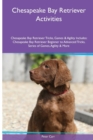 Chesapeake Bay Retriever Activities Chesapeake Bay Retriever Tricks, Games & Agility. Includes : Chesapeake Bay Retriever Beginner to Advanced Tricks, Series of Games, Agility and More - Book