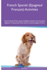 French Spaniel (Epagneul Francais) Activities French Spaniel Tricks, Games & Agility. Includes : French Spaniel Beginner to Advanced Tricks, Series of Games, Agility and More - Book