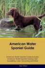 American Water Spaniel Guide American Water Spaniel Guide Includes : American Water Spaniel Training, Diet, Socializing, Care, Grooming, Breeding and More - Book