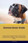 German Boxer Guide German Boxer Guide Includes : German Boxer Training, Diet, Socializing, Care, Grooming, Breeding and More - Book