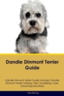 Dandie Dinmont Terrier Guide Dandie Dinmont Terrier Guide Includes : Dandie Dinmont Terrier Training, Diet, Socializing, Care, Grooming, Breeding and More - Book
