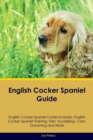 English Cocker Spaniel Guide English Cocker Spaniel Guide Includes : English Cocker Spaniel Training, Diet, Socializing, Care, Grooming, Breeding and More - Book