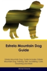 Estrela Mountain Dog Guide Estrela Mountain Dog Guide Includes : Estrela Mountain Dog Training, Diet, Socializing, Care, Grooming, Breeding and More - Book