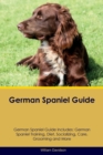 German Spaniel Guide German Spaniel Guide Includes : German Spaniel Training, Diet, Socializing, Care, Grooming, Breeding and More - Book