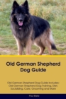 Old German Shepherd Dog Guide Old German Shepherd Dog Guide Includes : Old German Shepherd Dog Training, Diet, Socializing, Care, Grooming, Breeding and More - Book