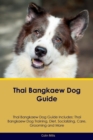 Thai Bangkaew Dog Guide Thai Bangkaew Dog Guide Includes : Thai Bangkaew Dog Training, Diet, Socializing, Care, Grooming, Breeding and More - Book