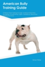 American Bully Training Guide American Bully Training Includes : American Bully Tricks, Socializing, Housetraining, Agility, Obedience, Behavioral Training and More - Book