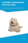 Australian Labradoodle Training Guide Australian Labradoodle Training Includes : Australian Labradoodle Tricks, Socializing, Housetraining, Agility, Obedience, Behavioral Training and More - Book