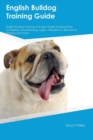 English Bulldog Training Guide English Bulldog Training Includes : English Bulldog Tricks, Socializing, Housetraining, Agility, Obedience, Behavioral Training and More - Book