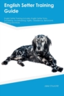 English Setter Training Guide English Setter Training Includes : English Setter Tricks, Socializing, Housetraining, Agility, Obedience, Behavioral Training and More - Book