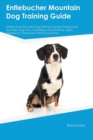 Entlebucher Mountain Dog Training Guide Entlebucher Mountain Dog Training Includes : Entlebucher Mountain Dog Tricks, Socializing, Housetraining, Agility, Obedience, Behavioral Training and More - Book