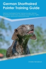 German Shorthaired Pointer Training Guide German Shorthaired Pointer Training Includes : German Shorthaired Pointer Tricks, Socializing, Housetraining, Agility, Obedience, Behavioral Training and More - Book