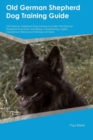 Old German Shepherd Dog Training Guide Old German Shepherd Dog Training Includes : Old German Shepherd Dog Tricks, Socializing, Housetraining, Agility, Obedience, Behavioral Training and More - Book