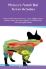 Miniature French Bull Terrier Activities Miniature French Bull Terrier Tricks, Games & Agility Includes : Miniature French Bull Terrier Beginner to Advanced Tricks, Fun Games, Agility & More - Book