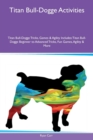 Titan Bull-Dogge Activities Titan Bull-Dogge Tricks, Games & Agility Includes : Titan Bull-Dogge Beginner to Advanced Tricks, Fun Games, Agility & More - Book