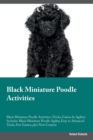 Black Miniature Poodle Activities Black Miniature Poodle Activities (Tricks, Games & Agility) Includes : Black Miniature Poodle Agility, Easy to Advanced Tricks, Fun Games, plus New Content - Book