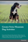 Greater Swiss Mountain Dog Activities Greater Swiss Mountain Dog Activities (Tricks, Games & Agility) Includes : Greater Swiss Mountain Dog Agility, Easy to Advanced Tricks, Fun Games, plus New Conten - Book