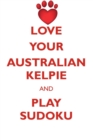 Love Your Australian Kelpie and Play Sudoku Australian Kelpie Sudoku Level 1 of 15 - Book